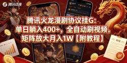 腾讯火龙漫剧协议挂G：单日躺入400+，全自动刷视频，矩阵放大月入1W【附教程】【揭秘】