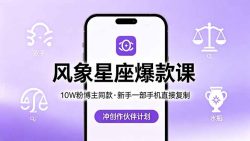 10W粉博主同款：风象星座爆款课，新手一部手机直接复制，冲创作伙伴计划