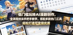 低门槛玩转AI漫剧创作，全流程技法手把手教学，搭配多款热门工具，轻松打造可变现优质作品
