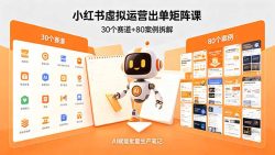 小红书虚拟运营出单矩阵课：30个赛道+80案例拆解，AI赋能批量生产笔记