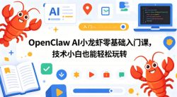 OpenClaw AI小龙虾零基础入门课，技术小白也能轻松玩转