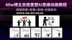 40w博主自我重塑AI思维动画教程，视频剪辑+抠图+音频+封面制作，接商单+独家精选收益