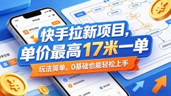 快手拉新项目，单价最高17米一单，玩法简单，0基础也能轻松上手(更新0511)