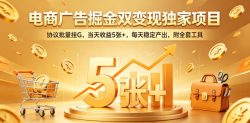 电商广告掘金双变现独家项目，协议批量挂G，当天收益5张+，每天稳定产出，附全套工具【揭秘】