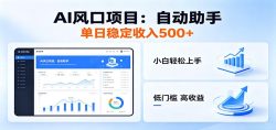 全新AI自动助手项目，低门槛入局，每日稳定收益500以上
