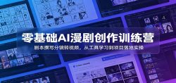 零基础AI漫剧创作训练营：剧本撰写分镜转视频，从工具学习到项目落地实操