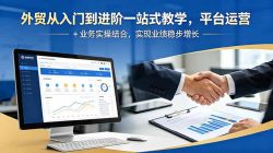 外贸从入门到进阶一站式教学，平台运营 + 业务实操结合，实现业绩稳步增长