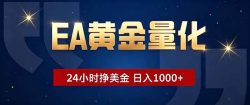 EA黄金量化，24小时不间断挣美金，小白轻松操作，日入1000+