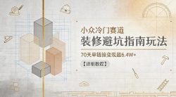小众冷门赛道，装修避坑指南玩法，70天单链接变现超6.4W+【详细教程】