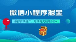 微信小程序掘金，做好前期推广，后期每天躺赚300+