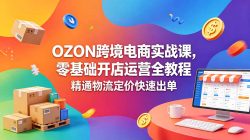 OZON 跨境电商实战课，零基础开店运营全教程，精通物流定价快速出单