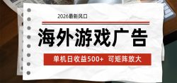 海外游戏广告 2026最新风口 24小时全自动脚本运行 单机日收益500+ 可矩阵放大