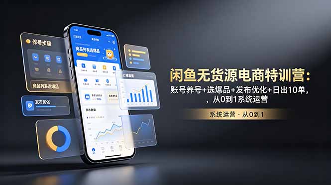 闲鱼无货源电商特训营:账号养号+选爆品+发布优化+日出10单,从0到1系统运营