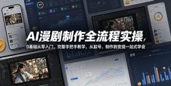 AI漫剧制作全流程实操，0基础从零入门，完整手把手教学，从起号、制作到变现一站式学会(更新)