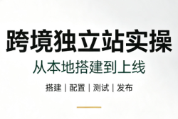 跨境独立站实操：从本地搭建到上线