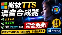 微软TTS免费语音配音生成器，完全免费，支持多语音、多音色选择，Windows系统专用TTS语音合成器