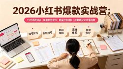 2026小红书爆款实战营：15天系统特训｜精准账号定位｜黄金内容结构｜成套素材公式落地教程