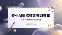 专业AI训练师系统训练营，文本绘画视频全领域实操，一套公式驾驭所有AI工具