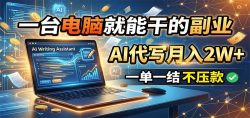 一台电脑就能干的副业，AI代写月入2W+，一单一结不压款