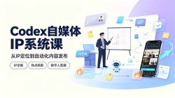 Codex自媒体IP系统课：IP诊断/热点抓取/IP蒸馏 Skill，爆款复刻数字人多平台自动发布教程