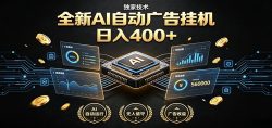 全新AI自动广告挂机 独家技术 躺赚400+ 全程无需人工值守