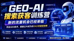 GEO-AI搜索获客训练营，新的流量机会已经来临，学会GEO技术，就能让AI成为你24小时超级销售