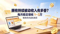 拥有持续被动收入有多香？做拼多多虚拟类目，每月稳定增收 1-3 万