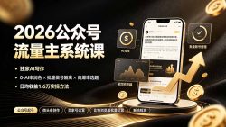 2026公众号流量主系统课：独家AI写作×0-AI率润色×批量做号隔离×高爆率选题，日均收益1.6万实操方法