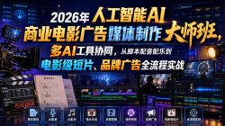 2026年人工智能AI商业电影广告媒体制作大师班，多AI工具协同，从脚本配音配乐到电影级短片、品牌广告全流程实战(中英字幕)