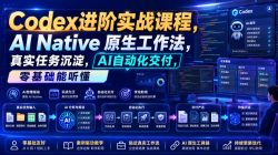 Codex进阶实战课｜AI Native原生工作法，22节真实任务落地，从配置到AI自动化交付全链路教程