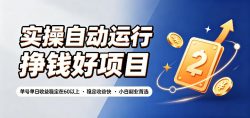 实操自动运行挣钱好项目，单号单日收益稳定在60以上，稳定收益快，小白副业首选【揭秘】